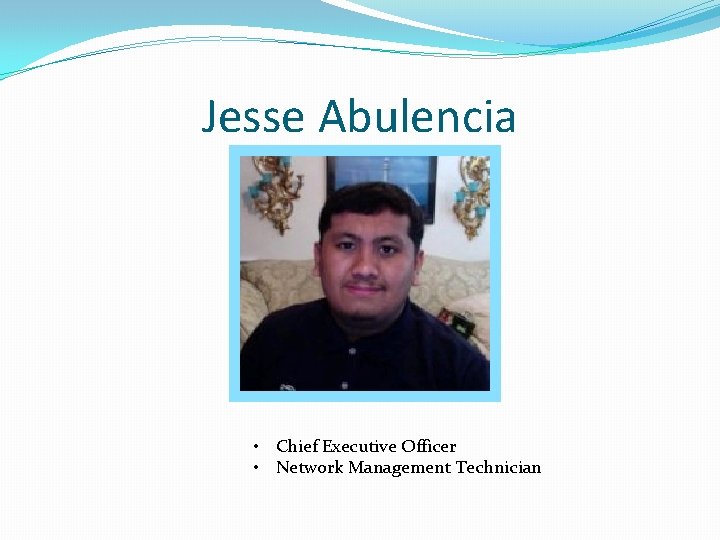 Jesse Abulencia • Chief Executive Officer • Network Management Technician 