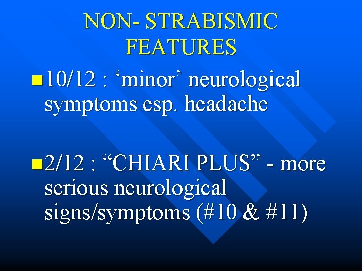 NON- STRABISMIC FEATURES n 10/12 : ‘minor’ neurological symptoms esp. headache n 2/12 :