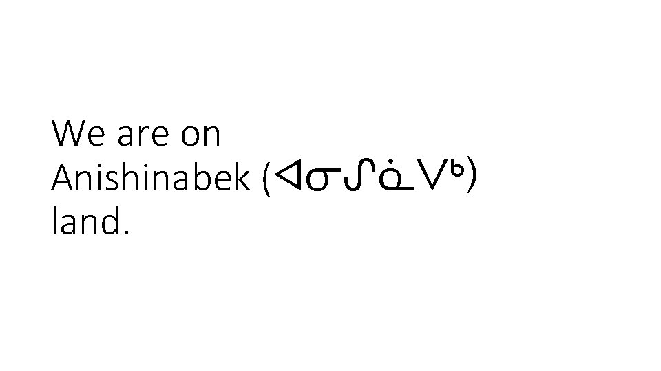 We are on Anishinabek (ᐊᓂᔑᓈᐯᒃ) land. 