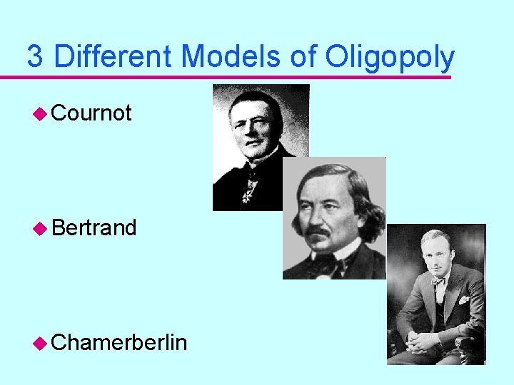3 Different Models of Oligopoly u Cournot u Bertrand u Chamerberlin 