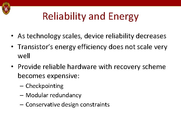 Reliability and Energy • As technology scales, device reliability decreases • Transistor’s energy efficiency