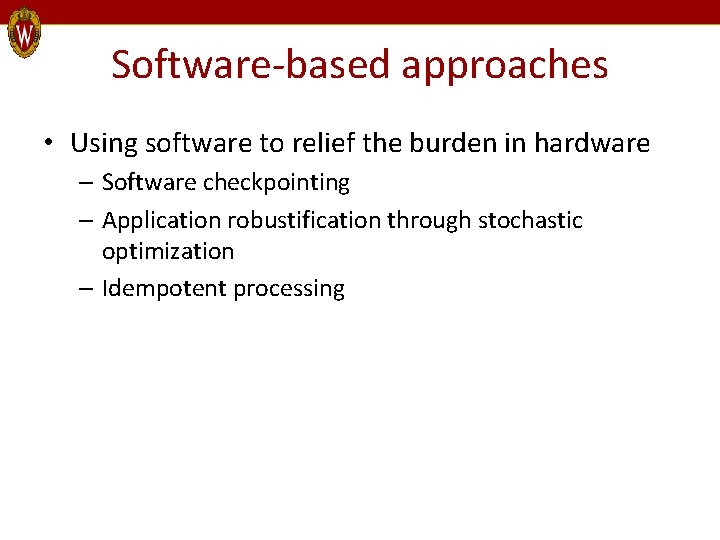 Software-based approaches • Using software to relief the burden in hardware – Software checkpointing