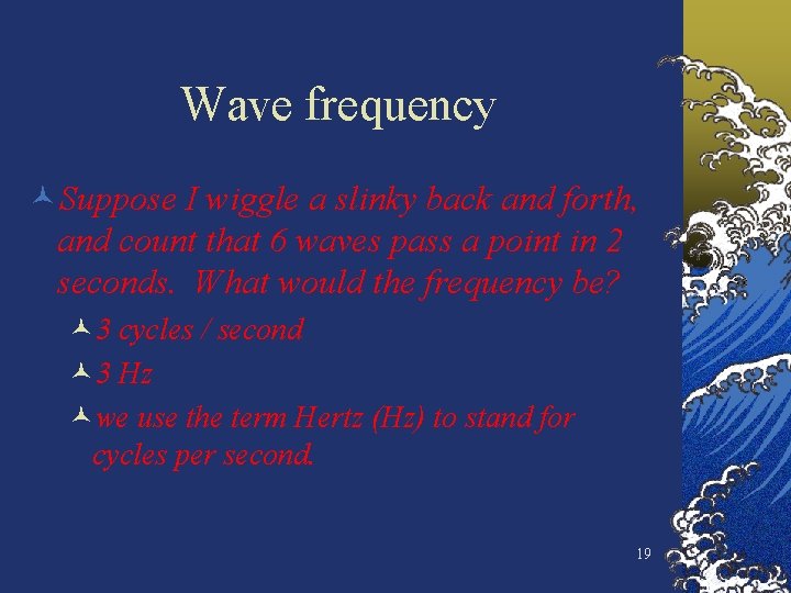 Wave frequency ©Suppose I wiggle a slinky back and forth, and count that 6