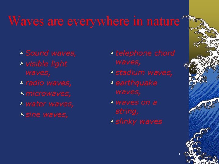 Waves are everywhere in nature ©Sound waves, ©visible light waves, ©radio waves, ©microwaves, ©water