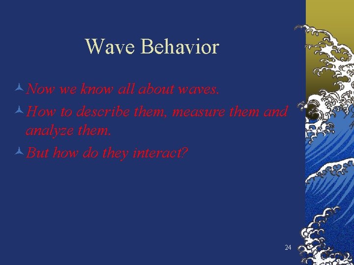 Wave Behavior ©Now we know all about waves. ©How to describe them, measure them