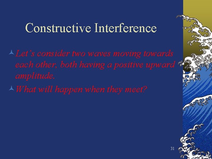 Constructive Interference ©Let’s consider two waves moving towards each other, both having a positive