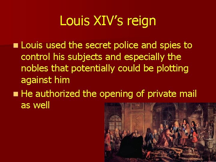 Louis XIV’s reign Louis used the secret police and spies to control his subjects