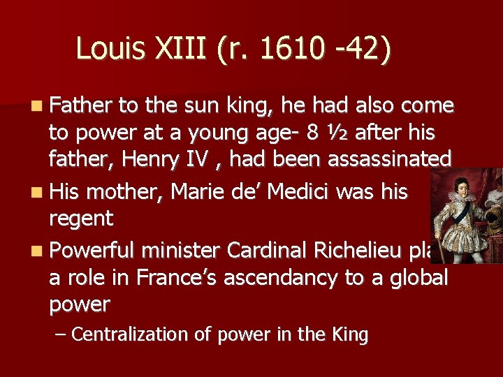 Louis XIII (r. 1610 -42) Father to the sun king, he had also come