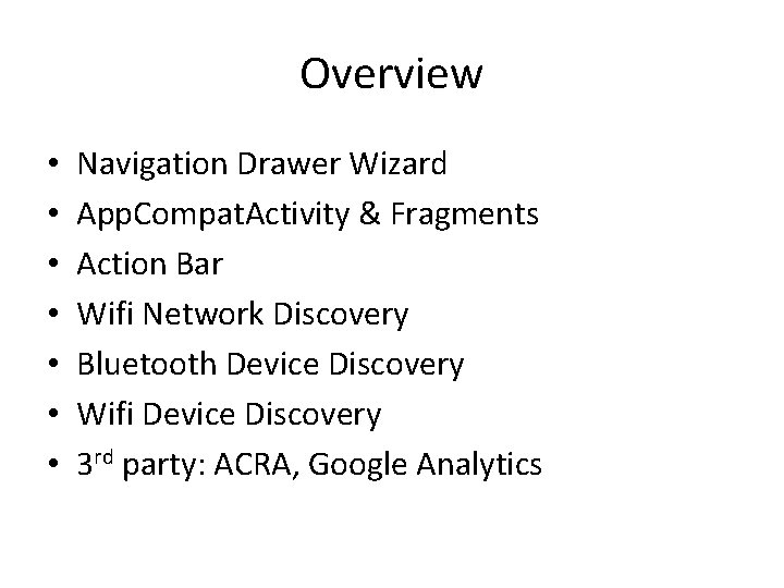 Overview • • Navigation Drawer Wizard App. Compat. Activity & Fragments Action Bar Wifi