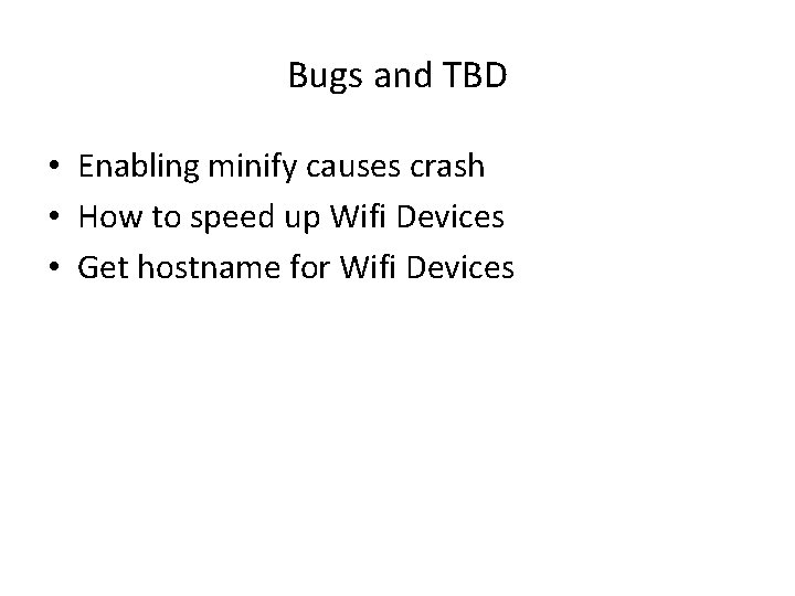 Bugs and TBD • Enabling minify causes crash • How to speed up Wifi