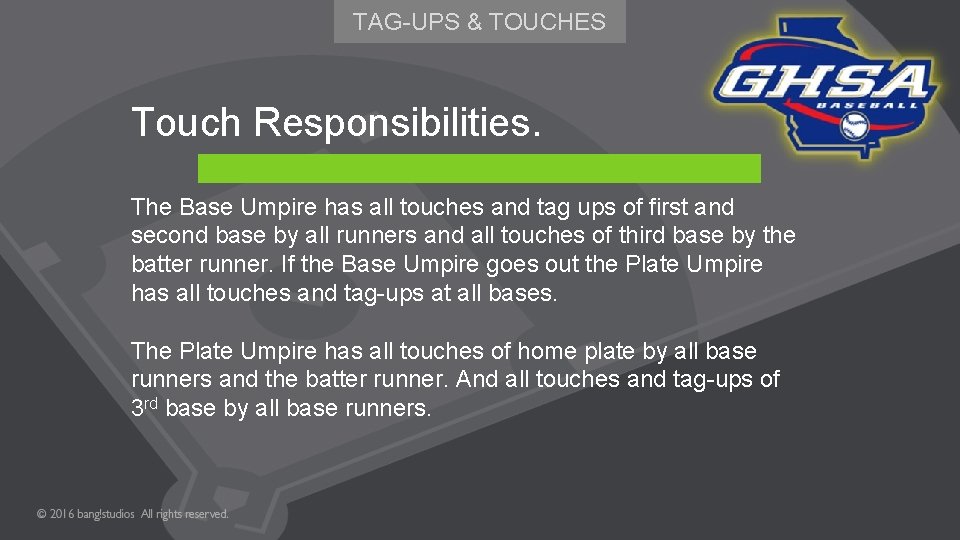 TAG-UPS & TOUCHES Touch Responsibilities. The Base Umpire has all touches and tag ups