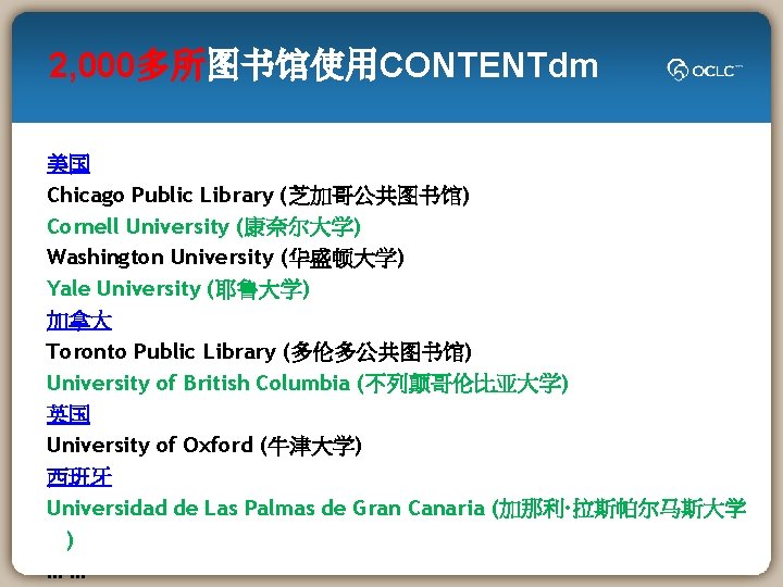 2, 000多所图书馆使用CONTENTdm 美国 Chicago Public Library (芝加哥公共图书馆) Cornell University (康奈尔大学) Washington University (华盛顿大学) Yale