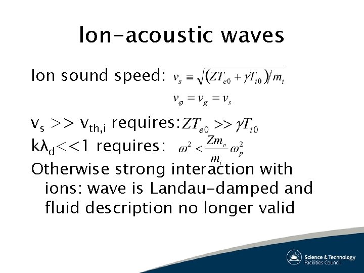 Ion-acoustic waves Ion sound speed: vs >> vth, i requires: kλd<<1 requires: Otherwise strong
