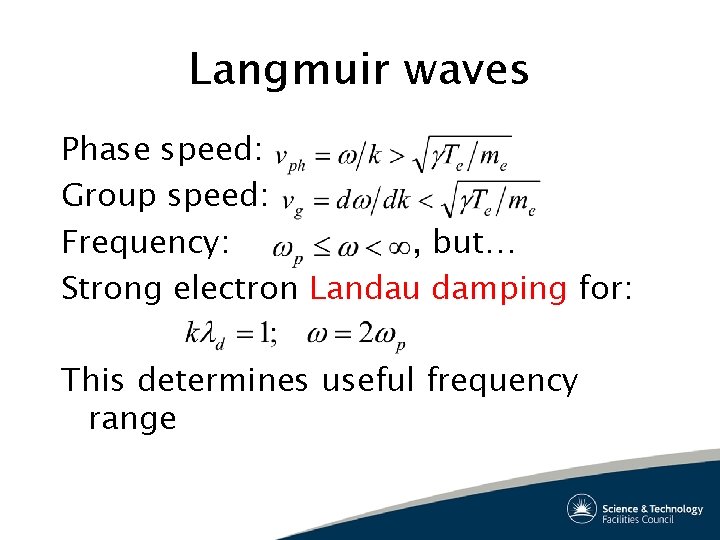 Langmuir waves Phase speed: Group speed: Frequency: , but… Strong electron Landau damping for: