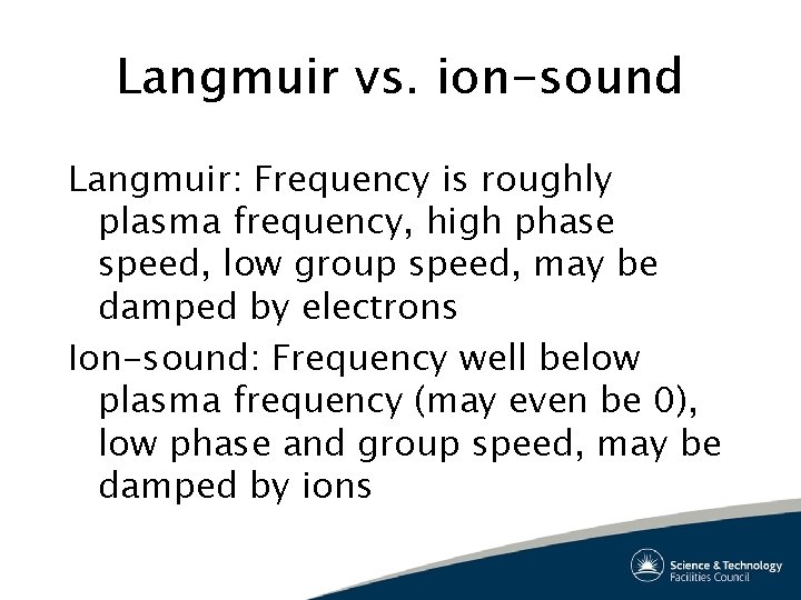 Langmuir vs. ion-sound Langmuir: Frequency is roughly plasma frequency, high phase speed, low group