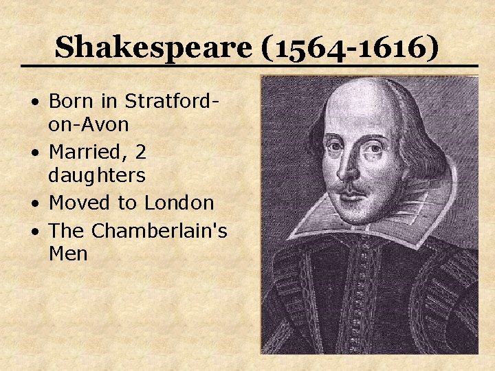 Shakespeare (1564 -1616) • Born in Stratfordon-Avon • Married, 2 daughters • Moved to