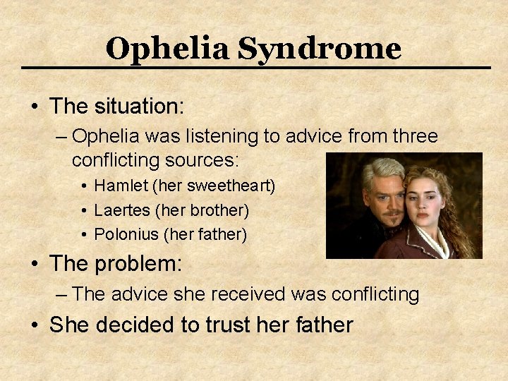 Ophelia Syndrome • The situation: – Ophelia was listening to advice from three conflicting