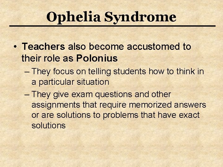 Ophelia Syndrome • Teachers also become accustomed to their role as Polonius – They