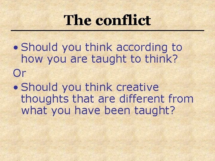 The conflict • Should you think according to how you are taught to think?