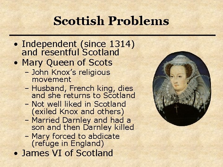 Scottish Problems • Independent (since 1314) and resentful Scotland • Mary Queen of Scots