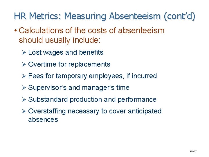 HR Metrics: Measuring Absenteeism (cont’d) • Calculations of the costs of absenteeism should usually