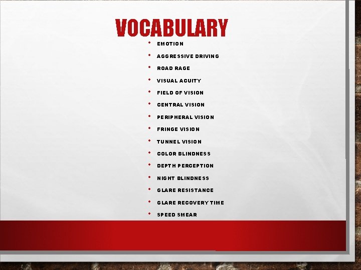 VOCABULARY • • • • EMOTION AGGRESSIVE DRIVING ROAD RAGE VISUAL ACUITY FIELD OF