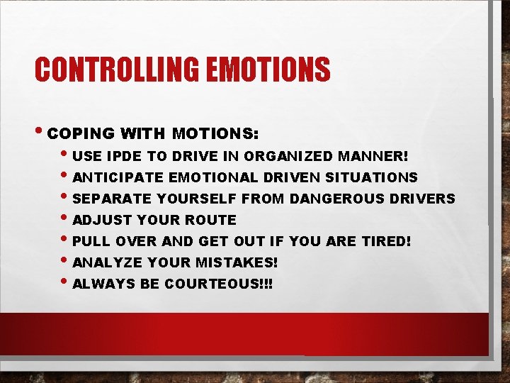CONTROLLING EMOTIONS • COPING WITH MOTIONS: • USE IPDE TO DRIVE IN ORGANIZED MANNER!