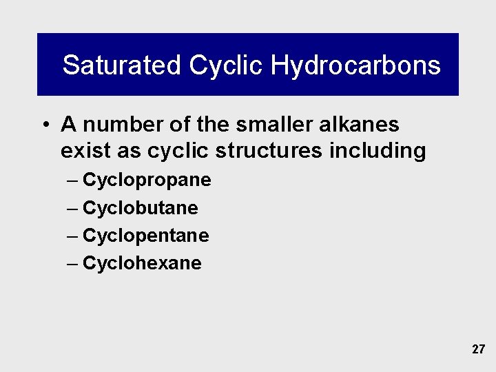 Saturated Cyclic Hydrocarbons • A number of the smaller alkanes exist as cyclic Saturated Cyclic Hydrocarbons • A number of the smaller alkanes exist as cyclic