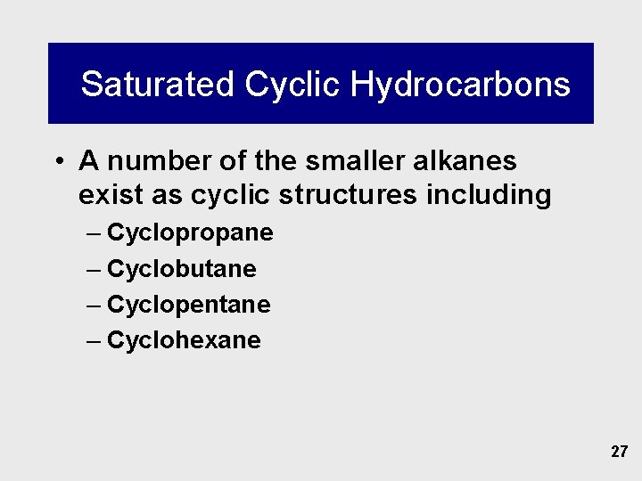  Saturated Cyclic Hydrocarbons • A number of the smaller alkanes exist as cyclic