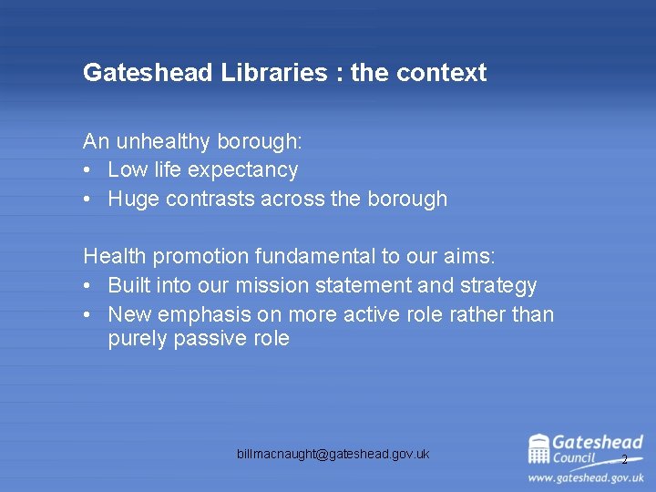 Gateshead Libraries : the context An unhealthy borough: • Low life expectancy • Huge