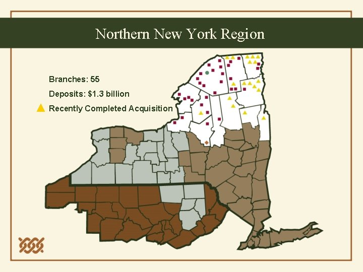 Northern New York Region Branches: 55 Deposits: $1. 3 billion Recently Completed Acquisition 