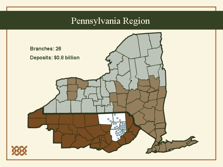 Pennsylvania Region Branches: 26 Deposits: $0. 8 billion 