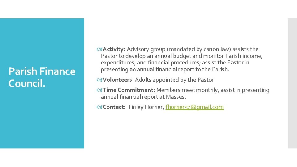 Parish Finance Council. Activity: Advisory group (mandated by canon law) assists the Pastor to