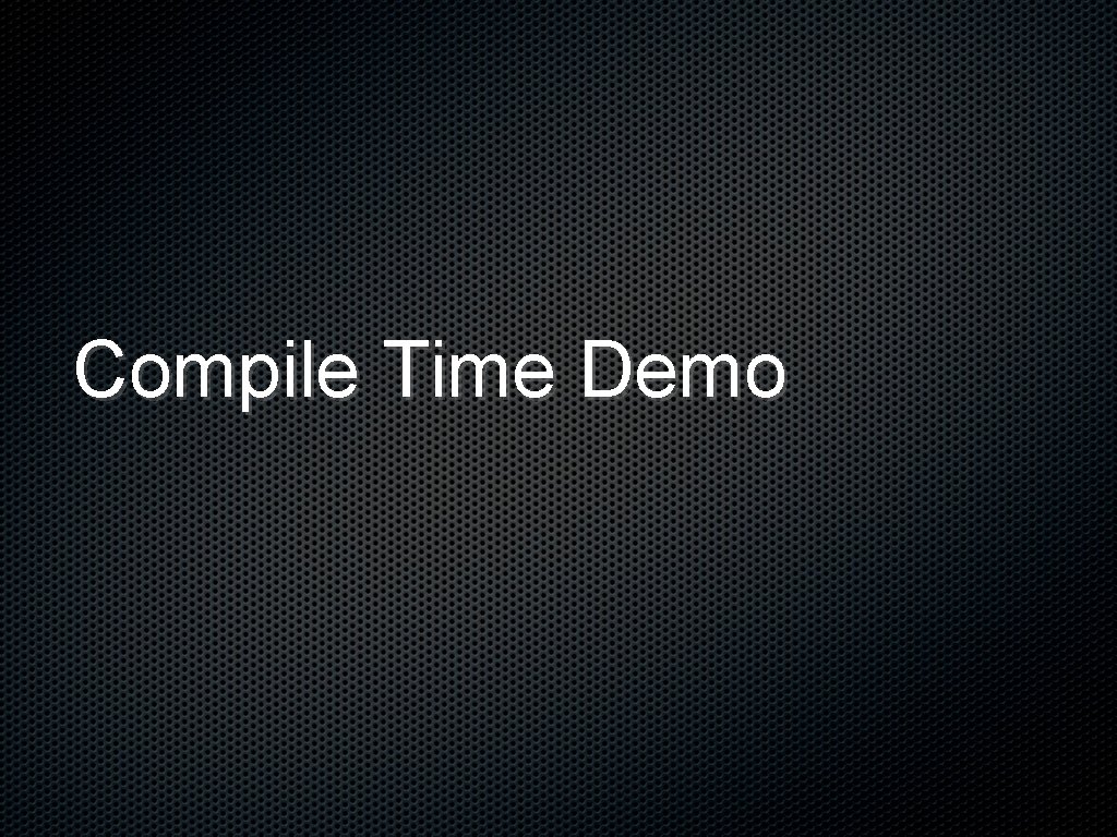 Compile Time Demo 