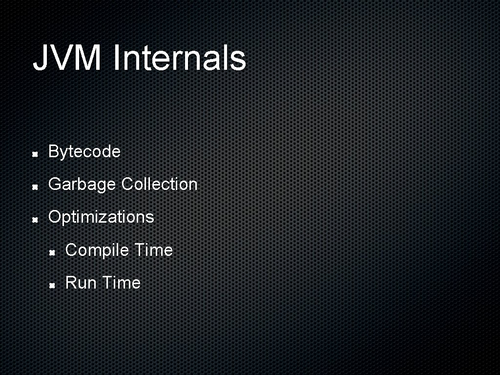 JVM Internals Bytecode Garbage Collection Optimizations Compile Time Run Time 