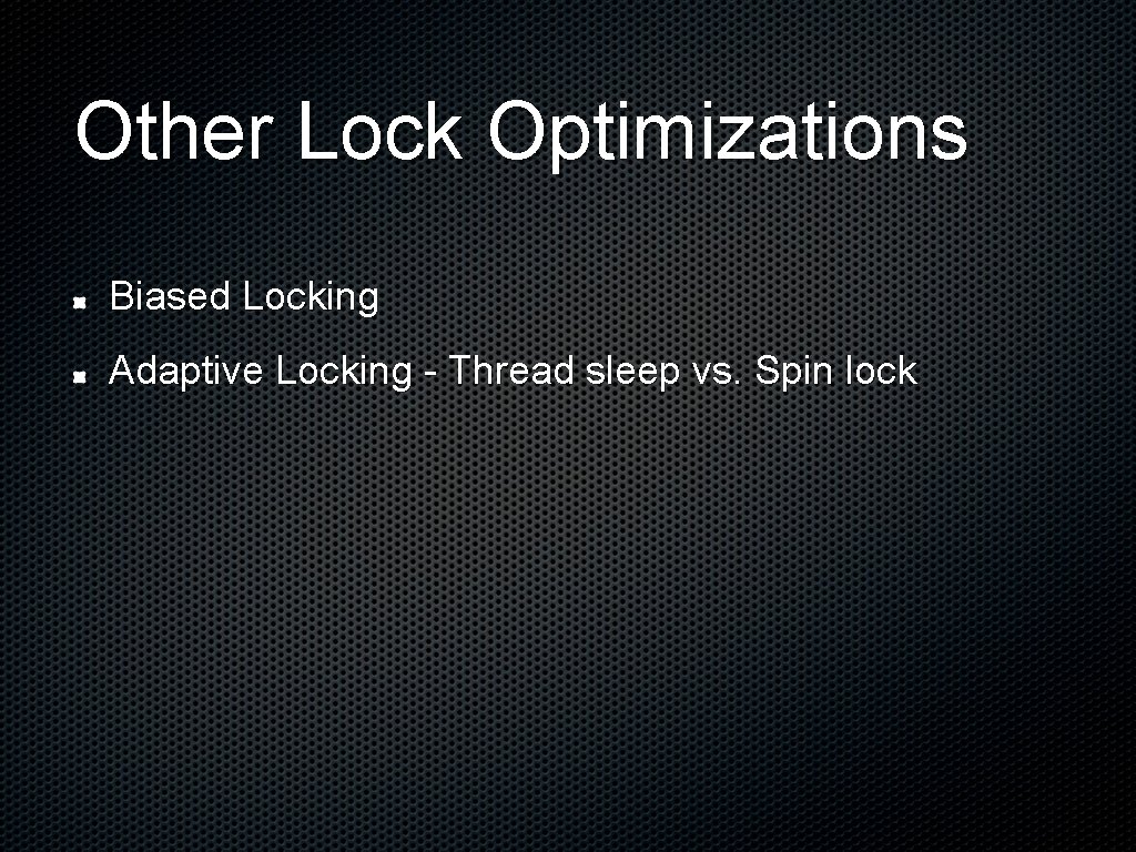 Other Lock Optimizations Biased Locking Adaptive Locking - Thread sleep vs. Spin lock 