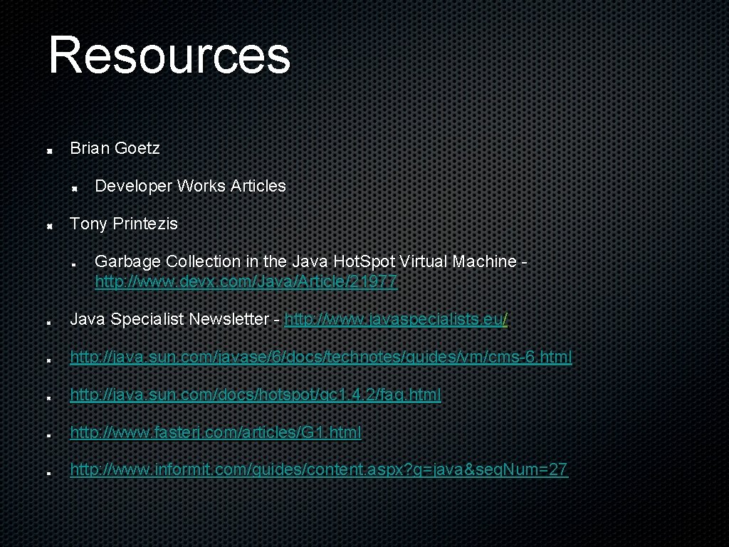 Resources Brian Goetz Developer Works Articles Tony Printezis Garbage Collection in the Java Hot.