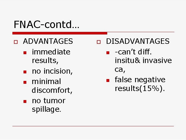 FNAC-contd… o ADVANTAGES n immediate results, n no incision, n minimal discomfort, n no FNAC-contd… o ADVANTAGES n immediate results, n no incision, n minimal discomfort, n no