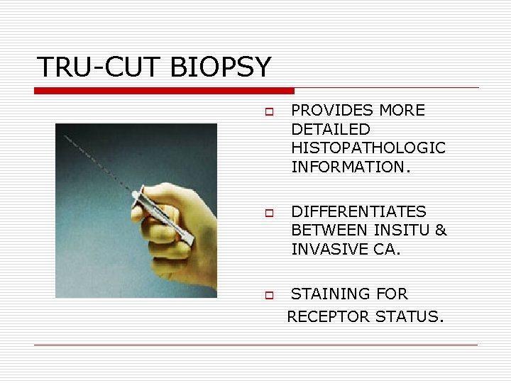 TRU-CUT BIOPSY o o o PROVIDES MORE DETAILED HISTOPATHOLOGIC INFORMATION. DIFFERENTIATES BETWEEN INSITU & TRU-CUT BIOPSY o o o PROVIDES MORE DETAILED HISTOPATHOLOGIC INFORMATION. DIFFERENTIATES BETWEEN INSITU &