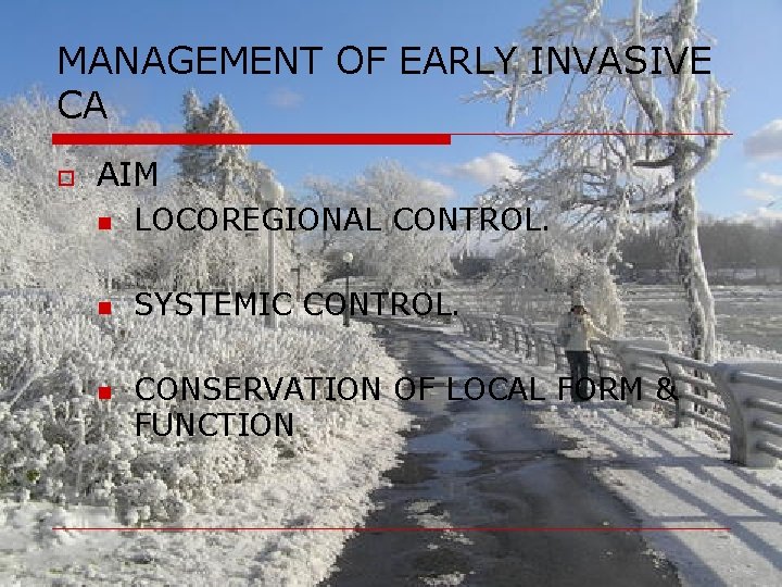 MANAGEMENT OF EARLY INVASIVE CA o AIM n LOCOREGIONAL CONTROL. n SYSTEMIC CONTROL. n MANAGEMENT OF EARLY INVASIVE CA o AIM n LOCOREGIONAL CONTROL. n SYSTEMIC CONTROL. n