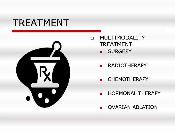 TREATMENT o MULTIMODALITY TREATMENT n SURGERY n RADIOTHERAPY n CHEMOTHERAPY n HORMONAL THERAPY n TREATMENT o MULTIMODALITY TREATMENT n SURGERY n RADIOTHERAPY n CHEMOTHERAPY n HORMONAL THERAPY n