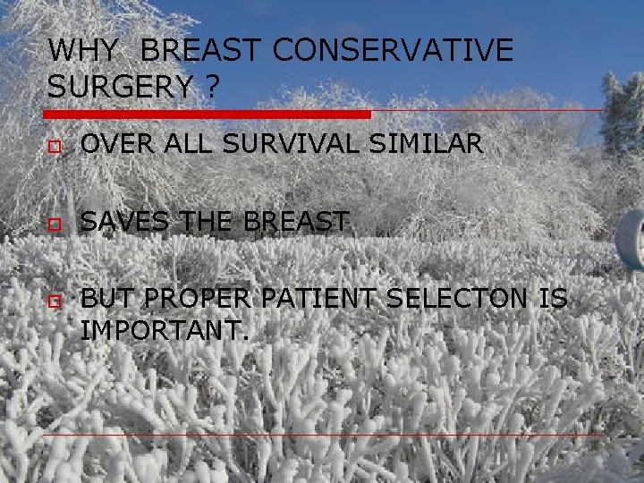 WHY BREAST CONSERVATIVE SURGERY ? o OVER ALL SURVIVAL SIMILAR o SAVES THE BREAST WHY BREAST CONSERVATIVE SURGERY ? o OVER ALL SURVIVAL SIMILAR o SAVES THE BREAST