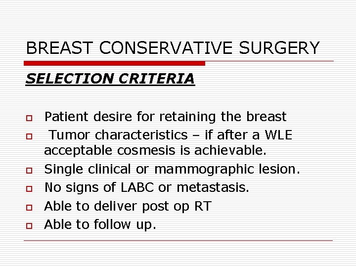 BREAST CONSERVATIVE SURGERY SELECTION CRITERIA o o o Patient desire for retaining the breast BREAST CONSERVATIVE SURGERY SELECTION CRITERIA o o o Patient desire for retaining the breast