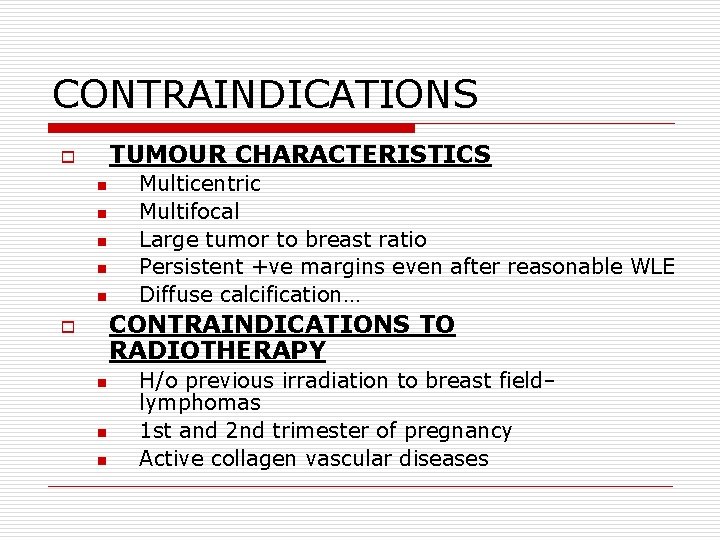 CONTRAINDICATIONS TUMOUR CHARACTERISTICS o n n n Multicentric Multifocal Large tumor to breast ratio CONTRAINDICATIONS TUMOUR CHARACTERISTICS o n n n Multicentric Multifocal Large tumor to breast ratio