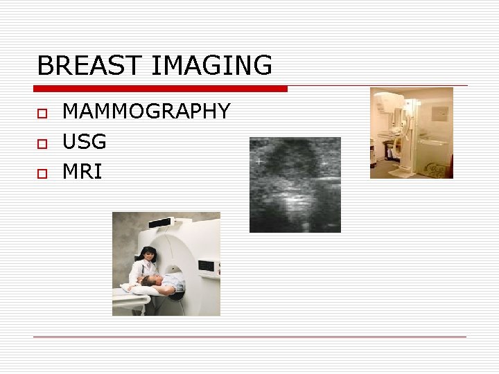 BREAST IMAGING o o o MAMMOGRAPHY USG MRI BREAST IMAGING o o o MAMMOGRAPHY USG MRI