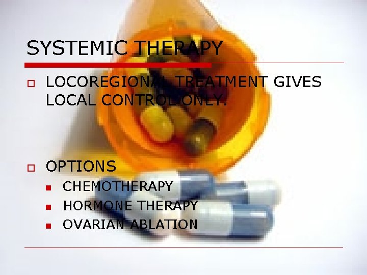SYSTEMIC THERAPY o o LOCOREGIONAL TREATMENT GIVES LOCAL CONTROL ONLY. OPTIONS n n n SYSTEMIC THERAPY o o LOCOREGIONAL TREATMENT GIVES LOCAL CONTROL ONLY. OPTIONS n n n