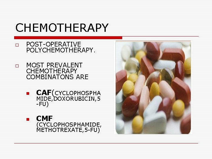 CHEMOTHERAPY o o POST-OPERATIVE POLYCHEMOTHERAPY. MOST PREVALENT CHEMOTHERAPY COMBINATONS ARE n CAF(CYCLOPHOSPHA n CMF CHEMOTHERAPY o o POST-OPERATIVE POLYCHEMOTHERAPY. MOST PREVALENT CHEMOTHERAPY COMBINATONS ARE n CAF(CYCLOPHOSPHA n CMF