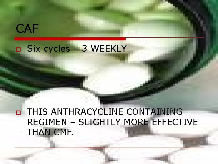 CAF o o Six cycles – 3 WEEKLY THIS ANTHRACYCLINE CONTAINING REGIMEN – SLIGHTLY CAF o o Six cycles – 3 WEEKLY THIS ANTHRACYCLINE CONTAINING REGIMEN – SLIGHTLY