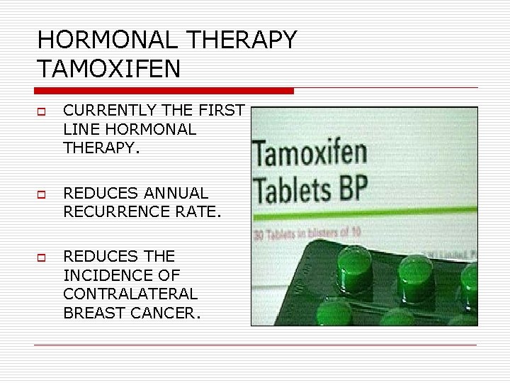 HORMONAL THERAPY TAMOXIFEN o o o CURRENTLY THE FIRST LINE HORMONAL THERAPY. REDUCES ANNUAL HORMONAL THERAPY TAMOXIFEN o o o CURRENTLY THE FIRST LINE HORMONAL THERAPY. REDUCES ANNUAL