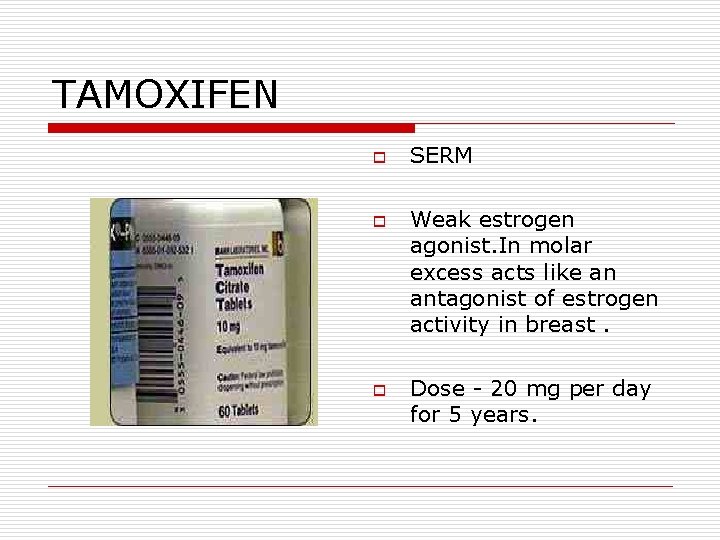 TAMOXIFEN o o o SERM Weak estrogen agonist. In molar excess acts like an TAMOXIFEN o o o SERM Weak estrogen agonist. In molar excess acts like an